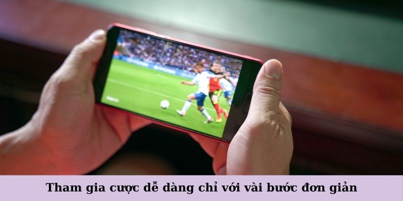 Tham gia cá cược dễ dàng chỉ với vài bước đơn giản trên nền tảng