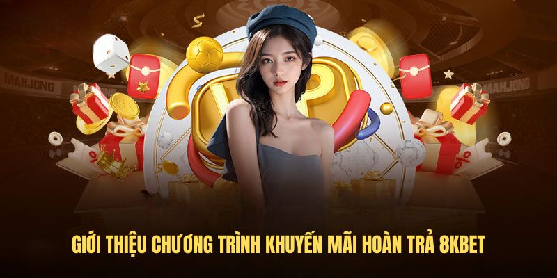 Tổng quan chương trình khuyến mãi hoàn trả 8KBET