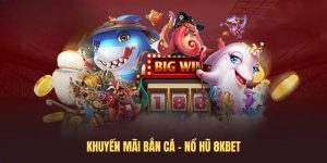 Khuyến mãi BẮn cá - Nổ hũ 8KBET