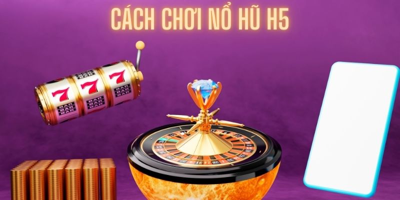 Học hỏi cách chơi nổ hũ h5 nhanh chóng cùng 8KBET