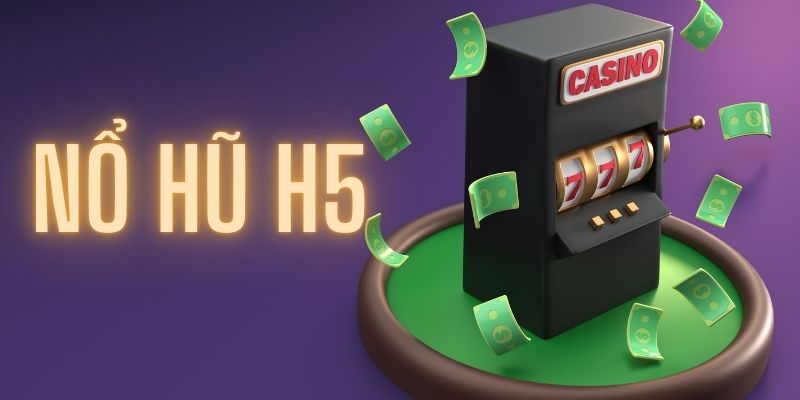 Khám phá tổng quan về game nổ hũ h5 siêu nổi tiếng