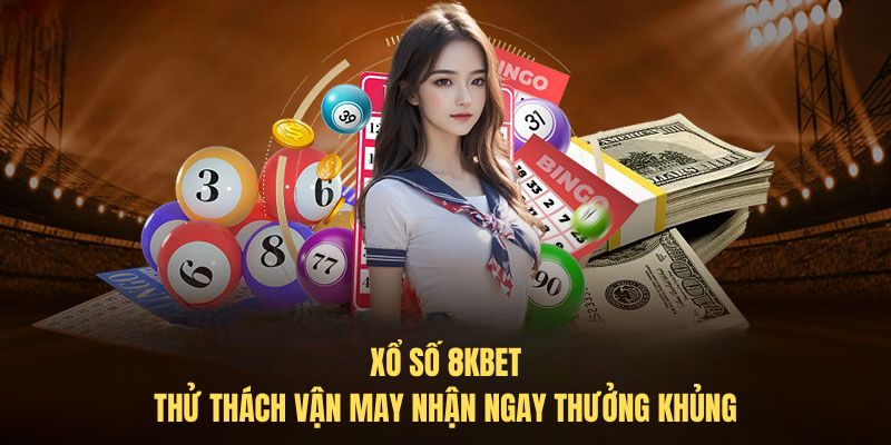 Xổ số 8KBET - Thử thách vận may nhận ngay thưởng khủng